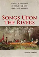 Cântece pe râuri: The Buried History of the French-Speaking Canadiens and Mtis from the Great Lakes and the Mississippi Across to the P - Songs Upon the Rivers: The Buried History of the French-Speaking Canadiens and Mtis from the Great Lakes and the Mississippi Across to the P