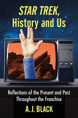 Star Trek, istoria și noi: Reflecții ale prezentului și trecutului de-a lungul francizei - Star Trek, History and Us: Reflections of the Present and Past Throughout the Franchise