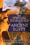 Tehnologia spirituală a Egiptului Antic: Știința sacră și misterul conștiinței - The Spiritual Technology of Ancient Egypt: Sacred Science and the Mystery of Consciousness