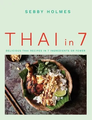 Thai in 7: Rețete thailandeze delicioase în 7 ingrediente sau mai puține - Thai in 7: Delicious Thai Recipes in 7 Ingredients or Fewer