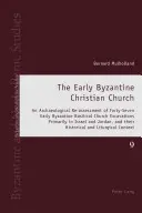 The Early Byzantine Christian Church: An Archaeological Re-Assessment of Forty-Seven Early Byzantine Basilical Church Excavations Primarily in Israel