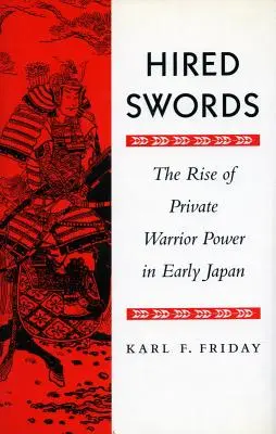 Hired Swords: Ascensiunea puterii războinicilor privați în Japonia timpurie - Hired Swords: The Rise of Private Warrior Power in Early Japan