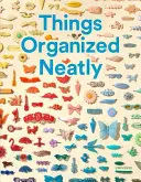Lucruri organizate îngrijit: Arta de a aranja lucrurile cotidiene: The Art of Arranging the Everyday - Things Organized Neatly: The Art of Arranging the Everyday