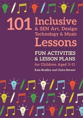 101 lecții incluzive și Sen de artă, design, tehnologie și muzică: Activități distractive și planuri de lecții pentru copii cu vârste cuprinse între 3 și 11 ani - 101 Inclusive and Sen Art, Design Technology and Music Lessons: Fun Activities and Lesson Plans for Children Aged 3 - 11