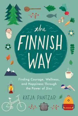 Calea finlandeză: Găsirea curajului, a bunăstării și a fericirii prin puterea Sisu - The Finnish Way: Finding Courage, Wellness, and Happiness Through the Power of Sisu