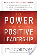 Puterea leadershipului pozitiv: Cum și de ce liderii pozitivi transformă echipele și organizațiile și schimbă lumea - The Power of Positive Leadership: How and Why Positive Leaders Transform Teams and Organizations and Change the World