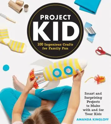 Project Kid: 100 de meșteșuguri ingenioase pentru distracția în familie - Project Kid: 100 Ingenious Crafts for Family Fun