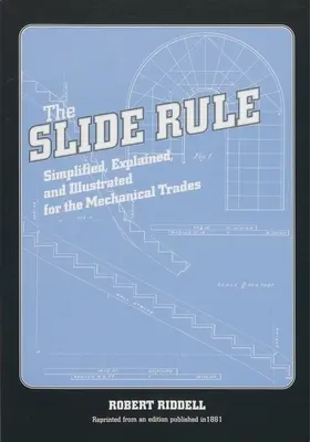 The Slide Rule: Simplificată, explicată și ilustrată pentru meseriile mecanice - The Slide Rule: Simplified, Explained, and Illustrated for the Mechanical Trades