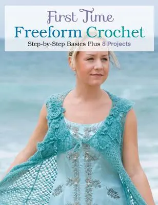 Prima dată la croșetat în formă liberă: Noțiuni de bază pas cu pas - First Time Freeform Crochet: Step-By-Step Basics