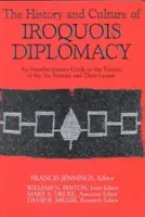 Istoria și cultura diplomației irocheze: Un ghid interdisciplinar pentru tratatele celor Șase Națiuni și Liga lor - The History and Culture of Iroquois Diplomacy: An Interdisciplinary Guide to the Treaties of the Six Nations and Their League