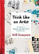 Gândiți ca un artist - ... și duceți o viață mai creativă și mai productivă - Think Like an Artist - . . . and Lead a More Creative, Productive Life