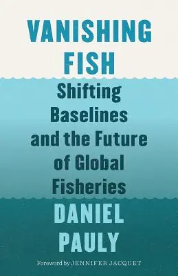 Dispariția peștilor: Schimbarea bazelor de referință și viitorul pescuitului mondial - Vanishing Fish: Shifting Baselines and the Future of Global Fisheries