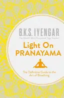 Light on Pranayama - Ghidul definitiv al artei respirației - Light on Pranayama - The Definitive Guide to the Art of Breathing