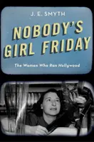 Fata de vineri a nimănui: The Women Who Ran Hollywood - Nobody's Girl Friday: The Women Who Ran Hollywood