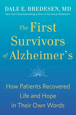 Primii supraviețuitori ai bolii Alzheimer: Cum și-au recăpătat pacienții viața și speranța în propriile lor cuvinte - The First Survivors of Alzheimer's: How Patients Recovered Life and Hope in Their Own Words