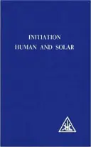 Inițierea, umană și solară - Initiation, Human and Solar