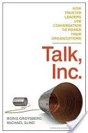 Talk, Inc: How Trusted Leaders Use Conversation to Power Their Organizations - Talk, Inc.: How Trusted Leaders Use Conversation to Power Their Organizations
