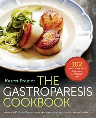 Cartea de bucate pentru gastropareză: 102 rețete delicioase și nutritive pentru ameliorarea gastroparezei - The Gastroparesis Cookbook: 102 Delicious, Nutritious Recipes for Gastroparesis Relief