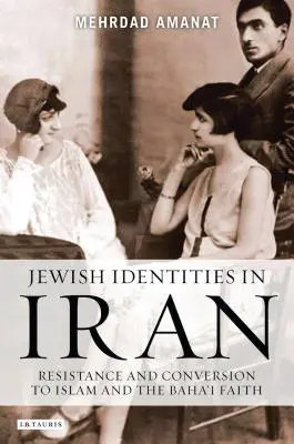 Identități evreiești în Iran: Rezistența și convertirea la islam și la credința Baha'i - Jewish Identities in Iran: Resistance and Conversion to Islam and the Baha'i Faith