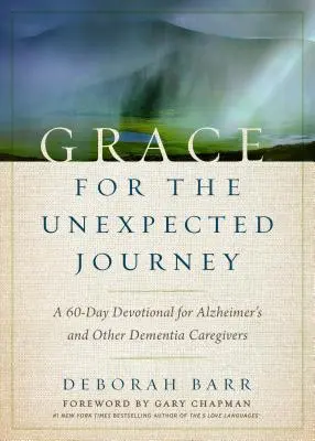 Har pentru călătoria neașteptată: Un devoțional de 60 de zile pentru îngrijitorii bolnavilor de Alzheimer și de alte demențe - Grace for the Unexpected Journey: A 60-Day Devotional for Alzheimer's and Other Dementia Caregivers