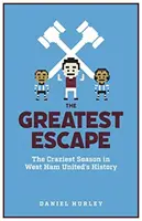 Greatest Escape - Cel mai nebunesc sezon din istoria lui West Ham United - Greatest Escape - The Craziest Season in West Ham United's History