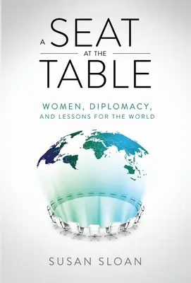 Un loc la masă: Women, Diplomacy, and Lessons for the World (Femei, diplomație și lecții pentru lume) - A Seat at the Table: Women, Diplomacy, and Lessons for the World