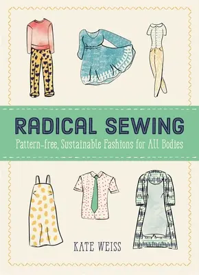 Radical Sewing: Modele durabile, fără tipare, pentru toate corpurile - Radical Sewing: Pattern-Free, Sustainable Fashions for All Bodies
