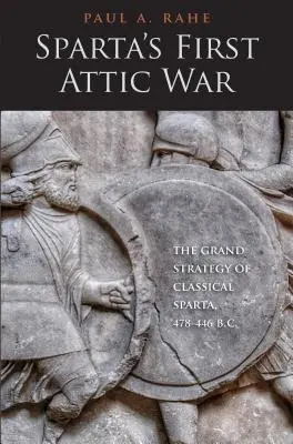 Primul război attic al Spartei: Marea strategie a Spartei clasice, 478-446 î.Hr. - Sparta's First Attic War: The Grand Strategy of Classical Sparta, 478-446 B.C.