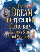 Dicționarul de interpretare a viselor: Simboluri, semne și semnificații - The Dream Interpretation Dictionary: Symbols, Signs, and Meanings