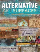 Suprafețe artistice alternative: Tehnici Mixed-Media pentru pictura pe mai mult de 35 de suprafețe diferite - Alternative Art Surfaces: Mixed-Media Techniques for Painting on More Than 35 Different Surfaces