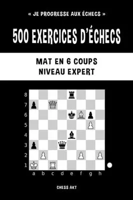 500 exerciții de șah, Mate în 6 lovituri, Nivel Expert - 500 exercices d'checs, Mat en 6 coups, Niveau Expert