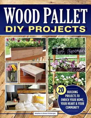 Proiecte DIY din paleți de lemn: 20 de proiecte de construcție pentru a vă îmbogăți casa, inima și comunitatea - Wood Pallet DIY Projects: 20 Building Projects to Enrich Your Home, Your Heart & Your Community
