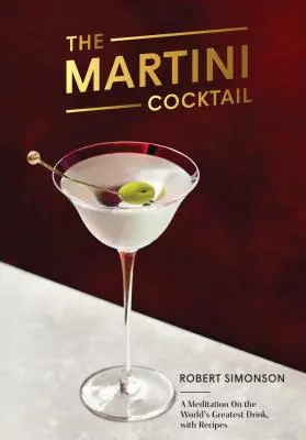 The Martini Cocktail: O meditație asupra celei mai mari băuturi din lume, cu rețete - The Martini Cocktail: A Meditation on the World's Greatest Drink, with Recipes