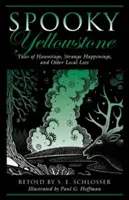Spooky Yellowstone: Tales Of Hauntings, Strange Happenings, And Other Local Lore, Prima ediție - Spooky Yellowstone: Tales Of Hauntings, Strange Happenings, And Other Local Lore, First Edition