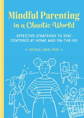 Mindful Parenting într-o lume haotică: Strategii eficiente pentru a rămâne centrat acasă și în deplasare - Mindful Parenting in a Chaotic World: Effective Strategies to Stay Centered at Home and On-The-Go