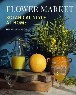 Piața de flori: Stil botanic la domiciliu - Flower Market: Botanical Style at Home