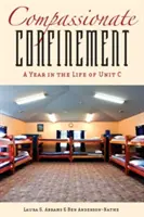 Confinare cu compasiune: Un an în viața Unității C - Compassionate Confinement: A Year in the Life of Unit C