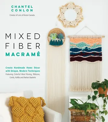 Fibre mixte Macram: Create Handmade Home Dcor with Unique, Modern Techniques Featuring Colorful Wool Roving, Ribbons, Cords, Raffia and R - Mixed Fiber Macram: Create Handmade Home Dcor with Unique, Modern Techniques Featuring Colorful Wool Roving, Ribbons, Cords, Raffia and R