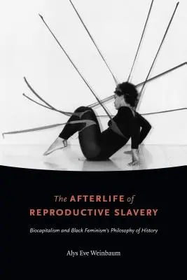 Viața de apoi a sclaviei reproductive: Biocapitalismul și filosofia istorică a feminismului negru - The Afterlife of Reproductive Slavery: Biocapitalism and Black Feminism's Philosophy of History