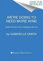 Vom avea nevoie de mai mult vin: Stories That Are Funny, Complicated, and True (Povești amuzante, complicate și adevărate) - We're Going to Need More Wine: Stories That Are Funny, Complicated, and True