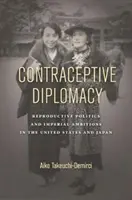 Diplomația contraceptivă: Politica reproductivă și ambițiile imperiale în Statele Unite și Japonia - Contraceptive Diplomacy: Reproductive Politics and Imperial Ambitions in the United States and Japan
