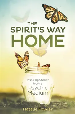Drumul spre casă al spiritului: Povești inspirate de la un medium psihic - The Spirit's Way Home: Inspiring Stories from a Psychic Medium