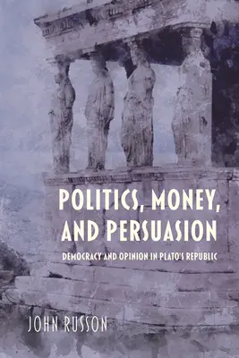 Politică, bani și persuasiune: Democrație și opinie în Republica lui Platon - Politics, Money, and Persuasion: Democracy and Opinion in Plato's Republic