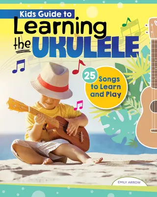 Kids' Guide to Learning the Ukulele: 24 Songs to Learn and Play