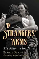În brațele străinilor: magia tangoului - In Strangers' Arms: The Magic of the Tango