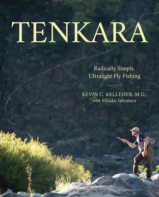 Tenkara: Pescuit la muscă radical simplu, ultraușor - Tenkara: Radically Simple, Ultralight Fly Fishing