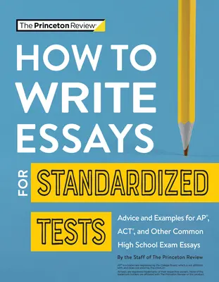 Cum să scrii eseuri pentru teste standardizate: Sfaturi și exemple pentru Ap, Act și alte eseuri comune pentru examenele de liceu - How to Write Essays for Standardized Tests: Advice and Examples for Ap, Act, and Other Common High School Exam Essays