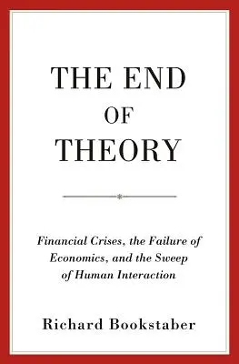 Sfârșitul teoriei: Crizele financiare, eșecul economiei și amploarea interacțiunii umane (Financial Crises, the Failure of Economics, and the Sweep of Human Interaction) - The End of Theory: Financial Crises, the Failure of Economics, and the Sweep of Human Interaction
