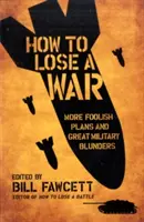 Cum să pierzi un război: Mai multe planuri nebunești și mari greșeli militare - How to Lose a War: More Foolish Plans and Great Military Blunders