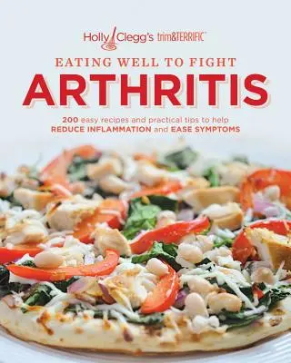Eating Well to Fight Arthritis: 200 de rețete ușoare și sfaturi practice pentru a ajuta la reducerea inflamației și ameliorarea simptomelor - Eating Well to Fight Arthritis: 200 Easy Recipes and Practical Tips to Help Reduce Inflammation and Ease Symptoms